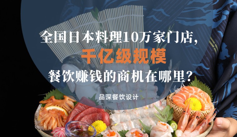 全國千億級(jí)規(guī)模日本料理10萬家，餐飲品牌賺錢的商機(jī)在哪里？