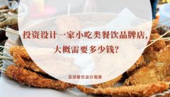 投資設(shè)計一家小吃類餐飲品牌店，大概需要多少錢？