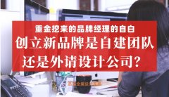 重金挖來的品牌經(jīng)理的自白，創(chuàng)立新品牌是自建團隊還是外請設計公司好？